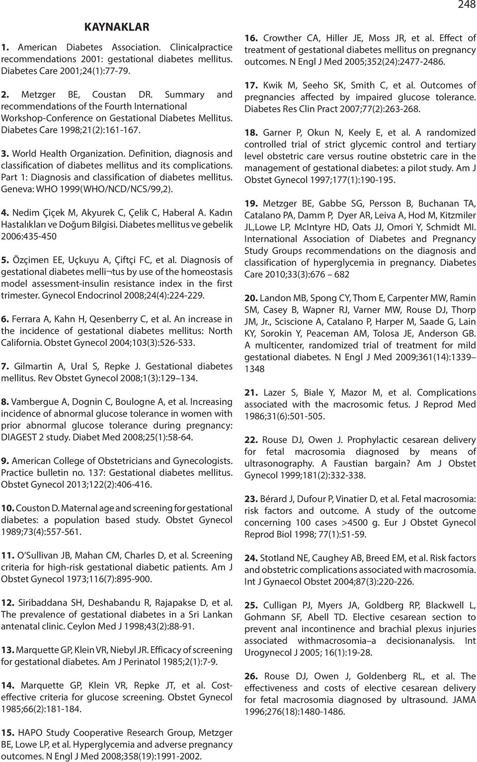 Definition, diagnosis a classification of diabetes mellitus a its complications. Part 1: Diagnosis a classification of diabetes mellitus. Geneva: WHO 1999(WHO/NCD/NCS/99,2). 4.