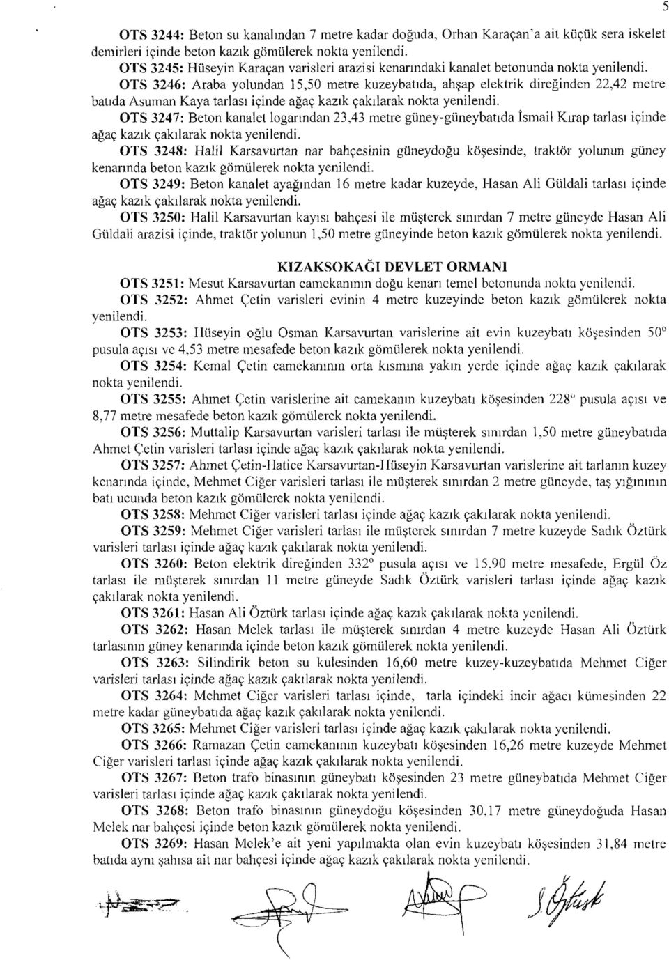 İsmail Kırap tarlası içinde OTS 3248: Halil Karsavurtan nar bahçesinin güneydoğu köşesinde, traktör yolunun güney kenarında beton kazık gömülerek OTS 3249: Beton kanalet ayağından 16 metre kadar