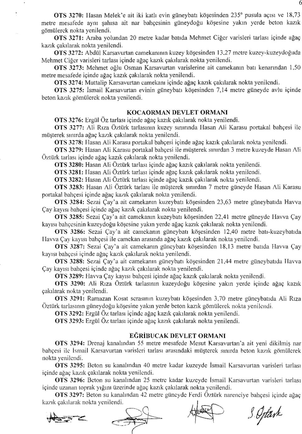 varisleri tarlası içinde OTS 3273: Mehmet oğlu Osman Karsavurtan varislerine ait camekanın batı kenarından 1,50 metre mesafede içinde OTS 3274: Muttalip Karsavurtan camekanı içinde OTS 3275: İsmail