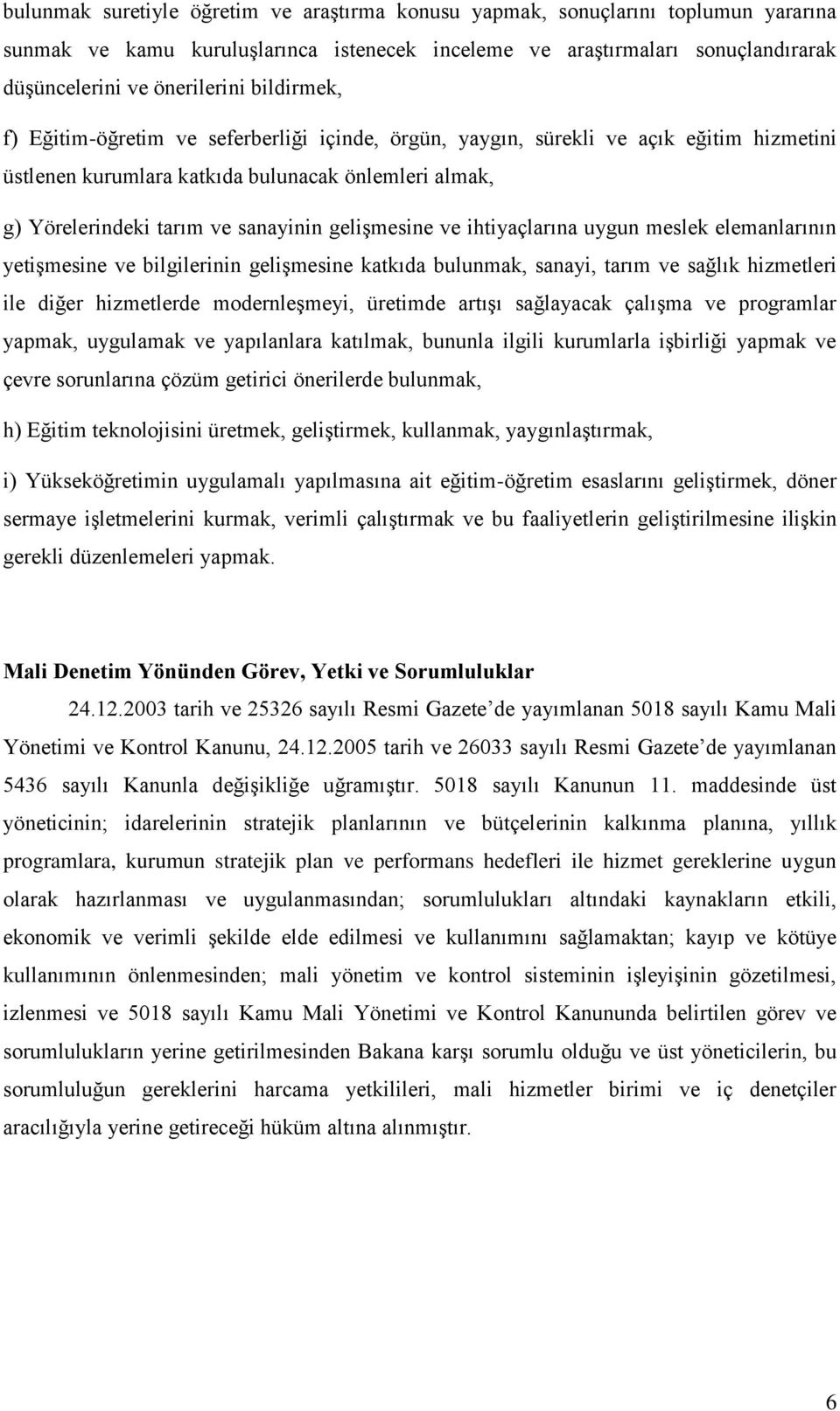 gelişmesine ve ihtiyaçlarına uygun meslek elemanlarının yetişmesine ve bilgilerinin gelişmesine katkıda bulunmak, sanayi, tarım ve sağlık hizmetleri ile diğer hizmetlerde modernleşmeyi, üretimde