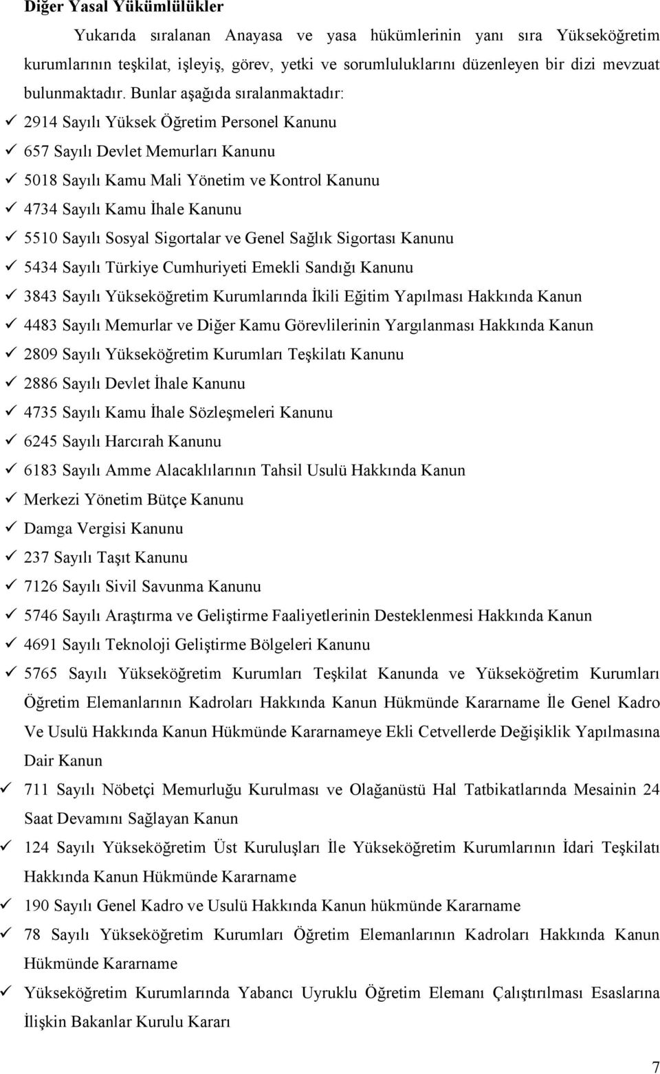 Bunlar aşağıda sıralanmaktadır: 2914 Sayılı Yüksek Öğretim Personel Kanunu 657 Sayılı Devlet Memurları Kanunu 5018 Sayılı Kamu Mali Yönetim ve Kontrol Kanunu 4734 Sayılı Kamu İhale Kanunu 5510 Sayılı