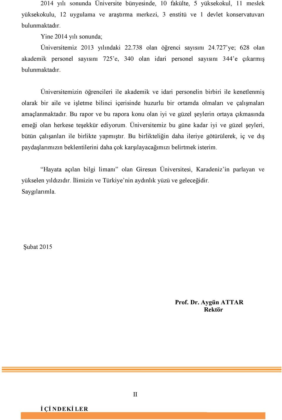 Üniversitemizin öğrencileri ile akademik ve idari personelin birbiri ile kenetlenmiş olarak bir aile ve işletme bilinci içerisinde huzurlu bir ortamda olmaları ve çalışmaları amaçlanmaktadır.