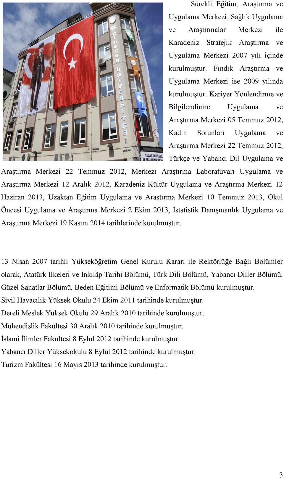 Kariyer Yönlendirme ve Bilgilendirme Uygulama ve Araştırma Merkezi 05 Temmuz 2012, Kadın Sorunları Uygulama ve Araştırma Merkezi 22 Temmuz 2012, Türkçe ve Yabancı Dil Uygulama ve Araştırma Merkezi 22