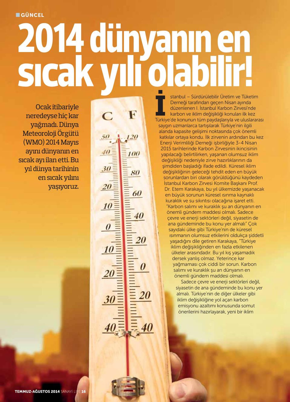 İstanbul Karbon Zirvesi nde karbon ve iklim değişikliği konuları ilk kez Türkiye de konunun tüm paydaşlarıyla ve uluslararası saygın uzmanlarca tartışılarak Türkiye nin ilgili alanda kapasite