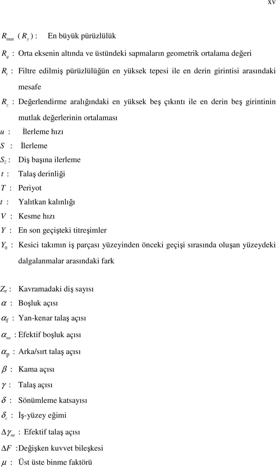 derinliği T : Periyot t : Yalıtkan kalınlığı V : Kesme hızı Y : En son geçişteki titreşimler Y 0 : Kesici takımın iş parçası yüzeyinden önceki geçişi sırasında oluşan yüzeydeki dalgalanmalar