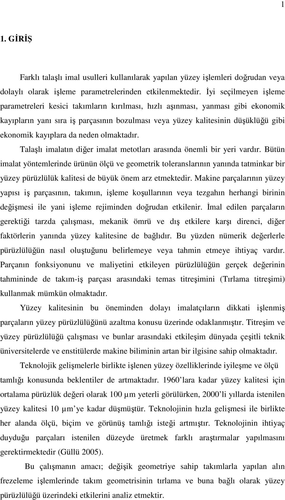 kayıplara da neden olmaktadır. Talaşlı imalatın diğer imalat metotları arasında önemli bir yeri vardır.