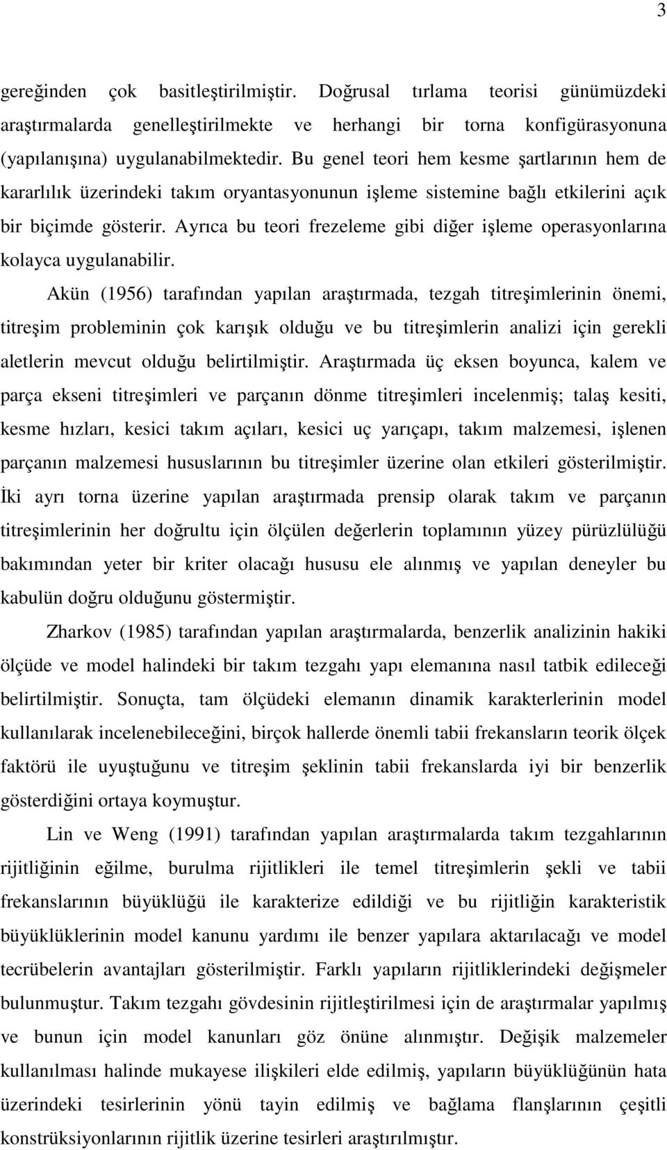 Ayrıca bu teori frezeleme gibi diğer işleme operasyonlarına kolayca uygulanabilir.