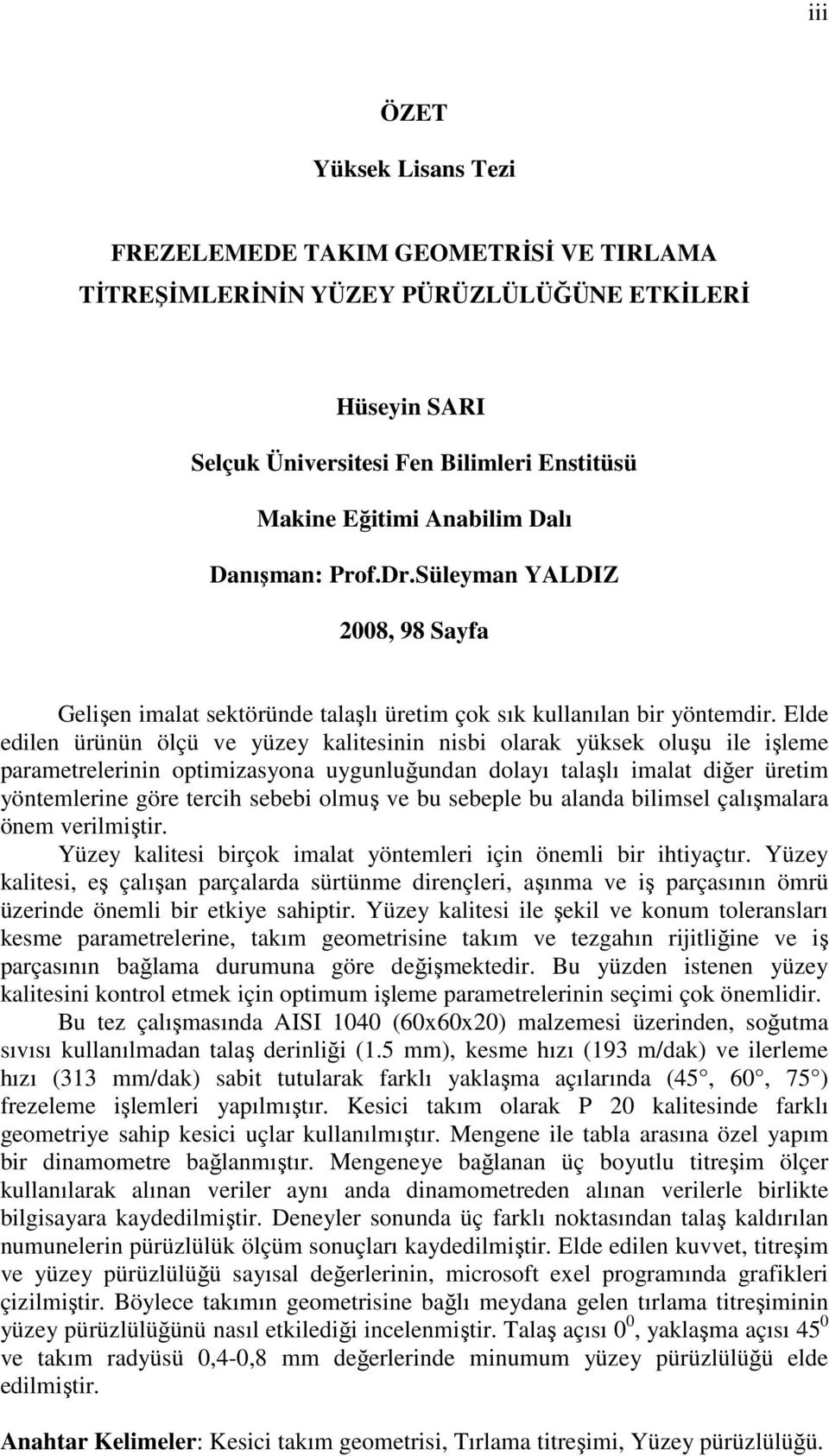 Elde edilen ürünün ölçü ve yüzey kalitesinin nisbi olarak yüksek oluşu ile işleme parametrelerinin optimizasyona uygunluğundan dolayı talaşlı imalat diğer üretim yöntemlerine göre tercih sebebi olmuş