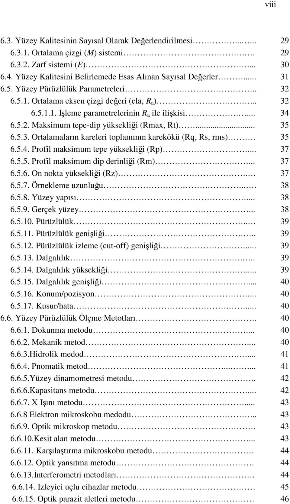 .. 35 6.5.3. Ortalamaların kareleri toplamının karekökü (Rq, Rs, rms). 35 6.5.4. Profil maksimum tepe yüksekliği (Rp)... 37 6.5.5. Profil maksimum dip derinliği (Rm)... 37 6.5.6. On nokta yüksekliği (Rz).