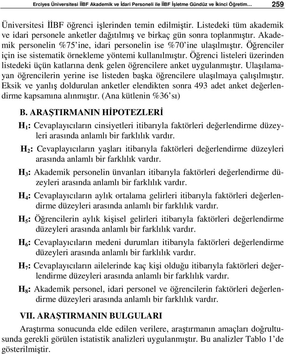 Öğrenciler için ise sistematik örnekleme yöntemi kullanılmıştır. Öğrenci listeleri üzerinden listedeki üçün katlarına denk gelen öğrencilere anket uygulanmıştır.