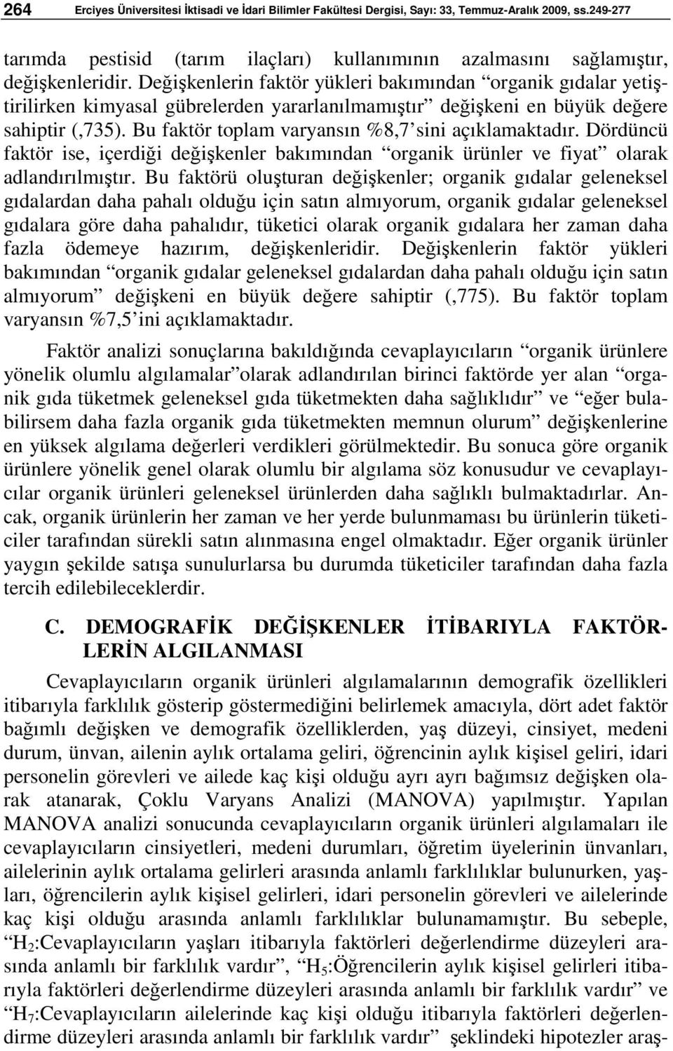 Bu faktör toplam varyansın %8,7 sini açıklamaktadır. Dördüncü faktör ise, içerdiği değişkenler bakımından organik ürünler ve fiyat olarak adlandırılmıştır.