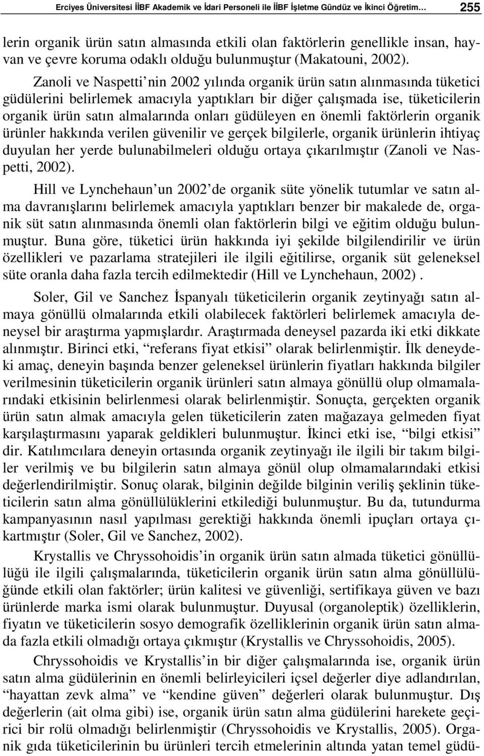 Zanoli ve Naspetti nin 2002 yılında organik ürün satın alınmasında tüketici güdülerini belirlemek amacıyla yaptıkları bir diğer çalışmada ise, tüketicilerin organik ürün satın almalarında onları