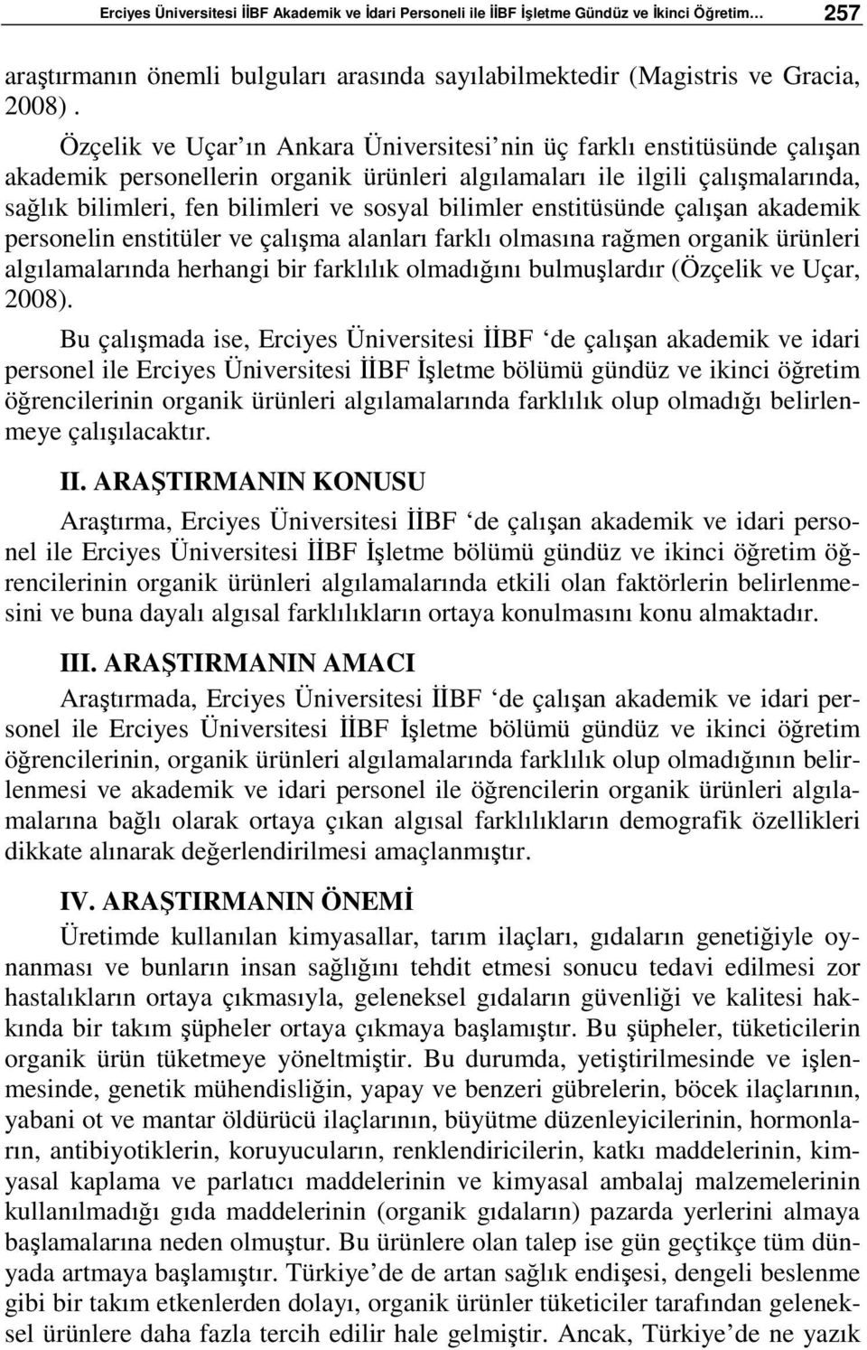 bilimler enstitüsünde çalışan akademik personelin enstitüler ve çalışma alanları farklı olmasına rağmen organik ürünleri algılamalarında herhangi bir farklılık olmadığını bulmuşlardır (Özçelik ve