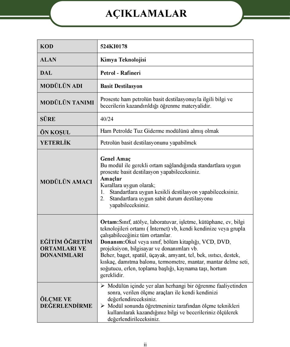 SÜRE 40/24 ÖN KOŞUL YETERLİK MODÜLÜN AMACI Ham Petrolde Tuz Giderme modülünü almış olmak Petrolün basit destilasyonunu yapabilmek Genel Amaç Bu modül ile gerekli ortam sağlandığında standartlara