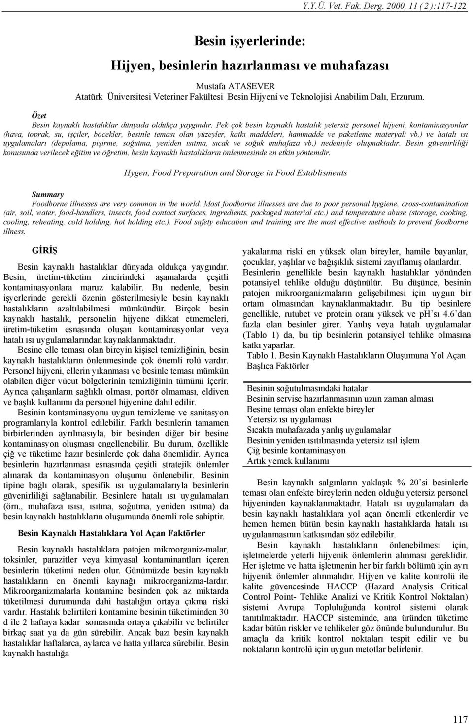 Pek çok besin kaynaklı hastalık yetersiz personel hijyeni, kontaminasyonlar (hava, toprak, su, işçiler, böcekler, besinle teması olan yüzeyler, katkı maddeleri, hammadde ve paketleme materyali vb.