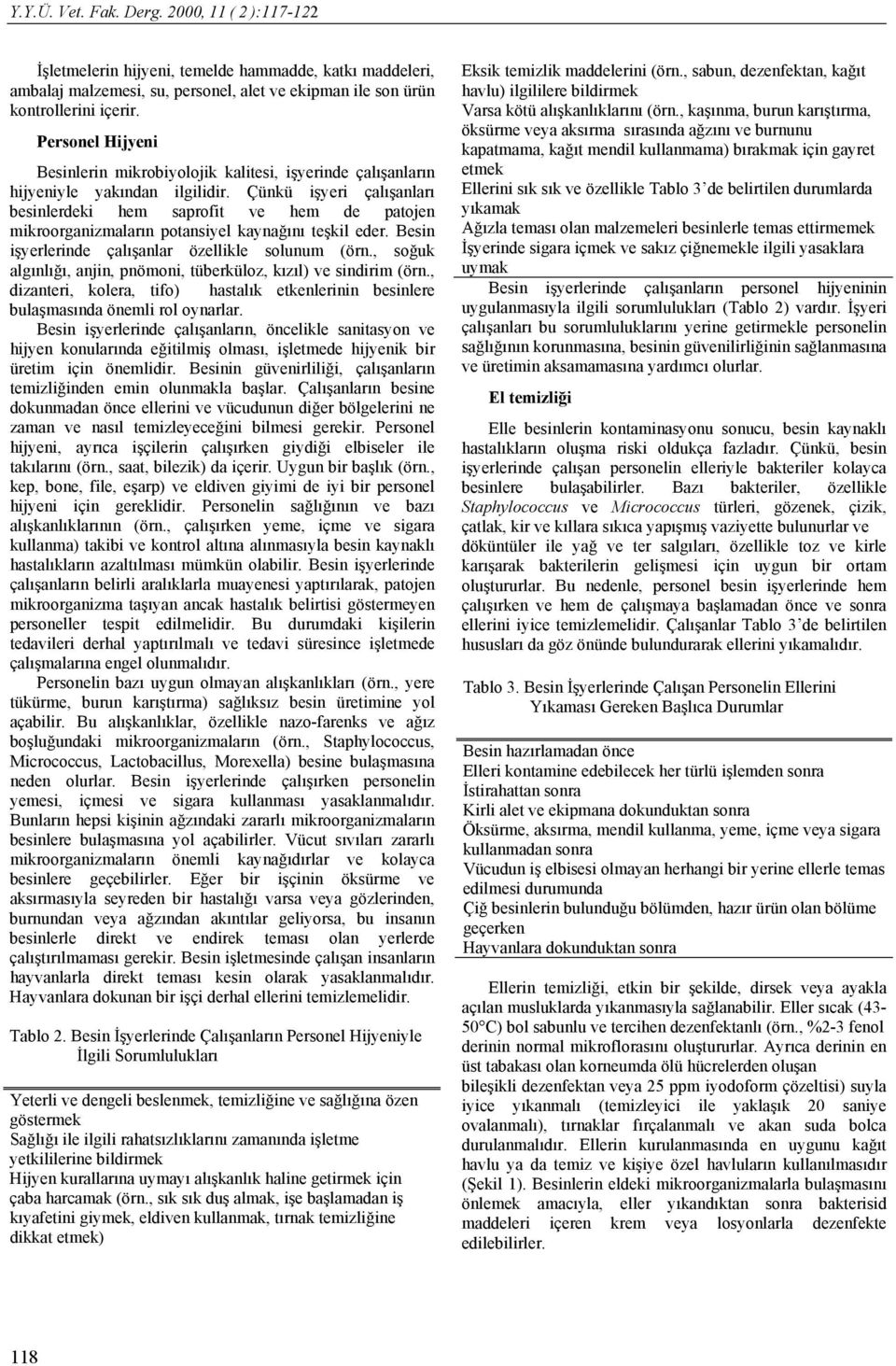 Çünkü işyeri çalışanları besinlerdeki hem saprofit ve hem de patojen mikroorganizmaların potansiyel kaynağını teşkil eder. Besin işyerlerinde çalışanlar özellikle solunum (örn.