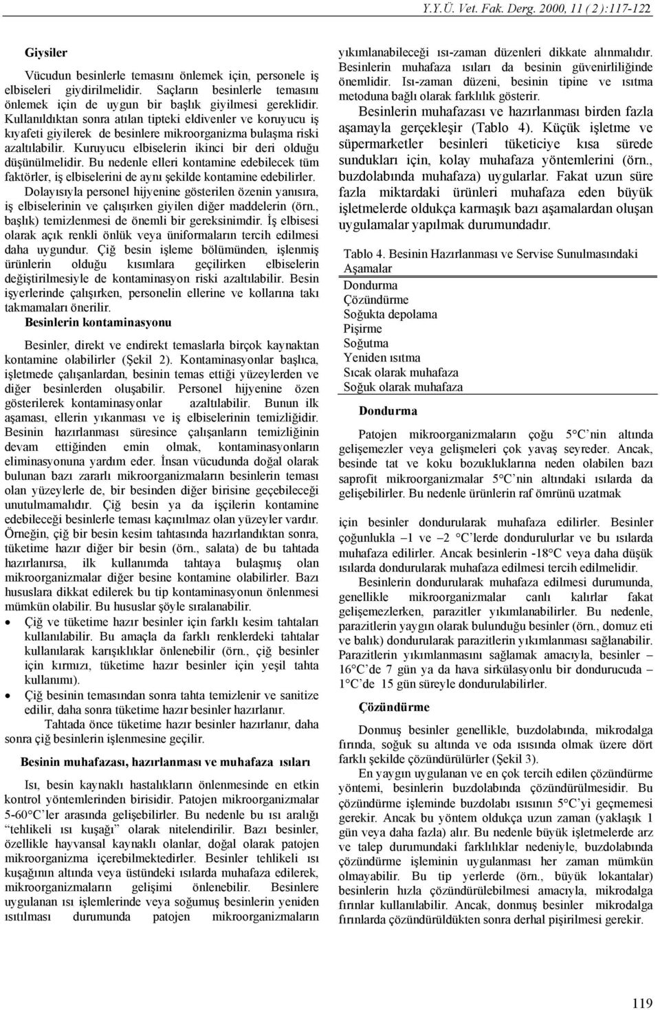 Bu nedenle elleri kontamine edebilecek tüm faktörler, iş elbiselerini de aynı şekilde kontamine edebilirler.