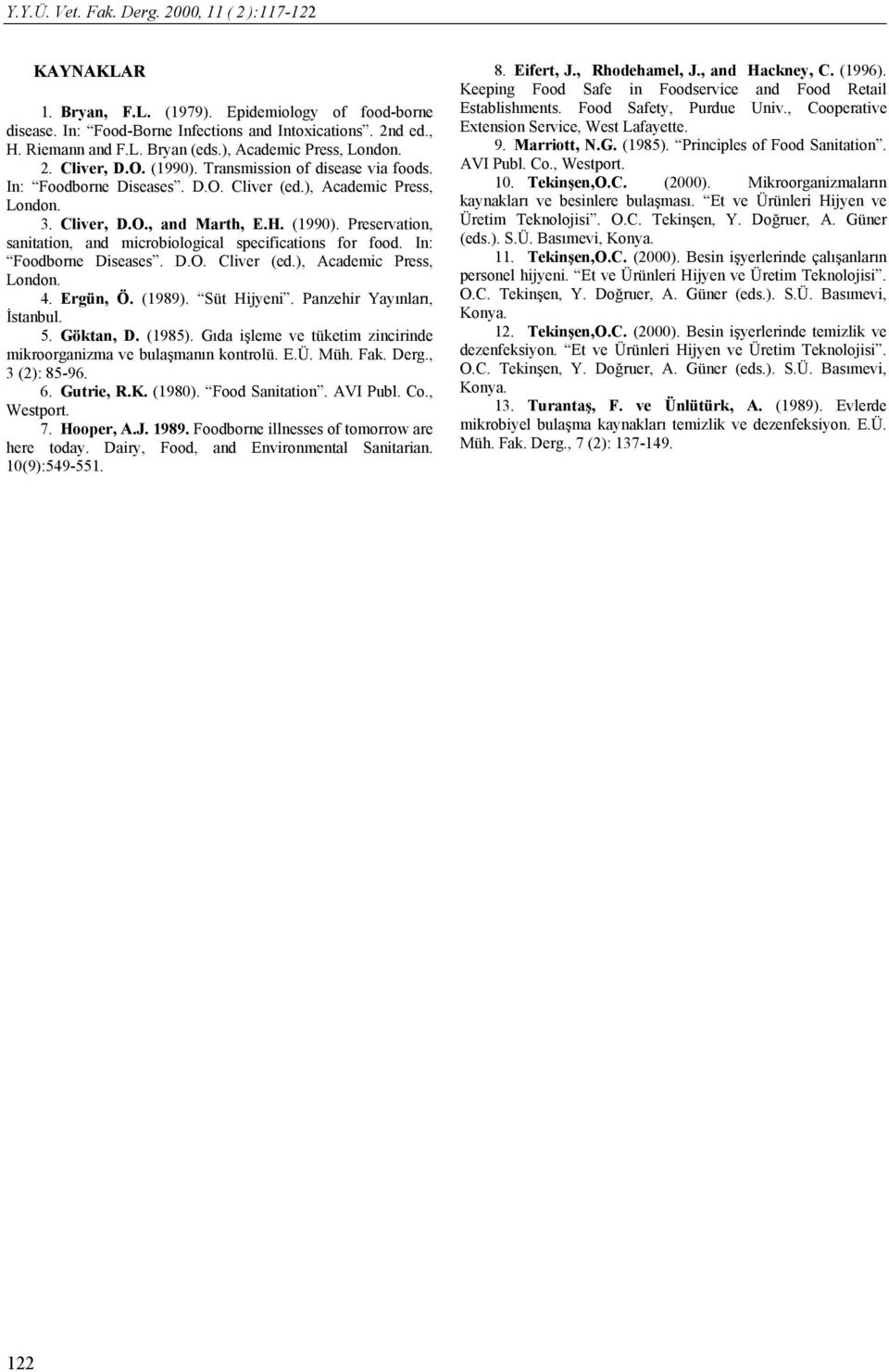 , Cooperative Extension Service, West Lafayette. 9. Marriott, N.G. (1985). Principles of Food Sanitation. 2. Cliver, D.O. (1990). Transmission of disease via foods. In: Foodborne Diseases. D.O. Cliver (ed.