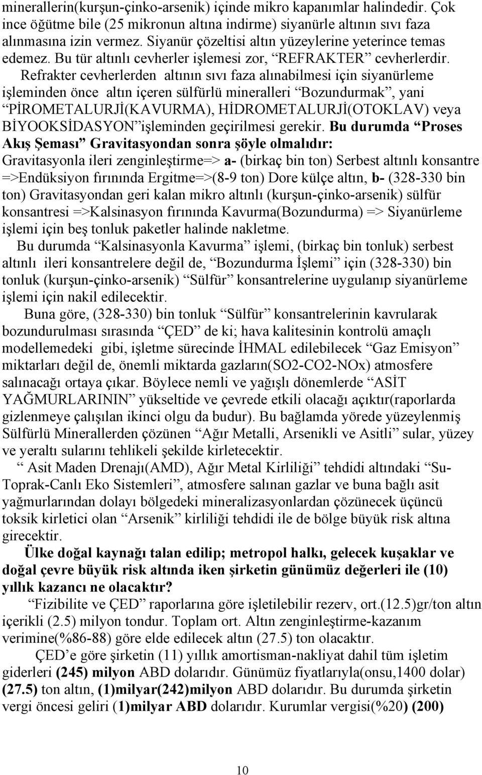 Refrakter cevherlerden altının sıvı faza alınabilmesi için siyanürleme işleminden önce altın içeren sülfürlü mineralleri Bozundurmak, yani PİROMETALURJİ(KAVURMA), HİDROMETALURJİ(OTOKLAV) veya