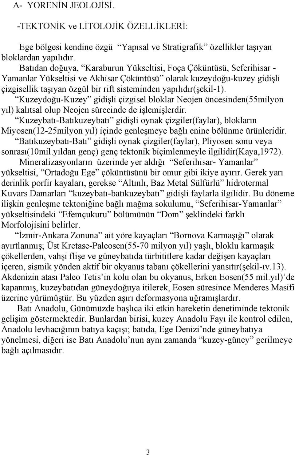 yapılıdır(şekil-1). Kuzeydoğu-Kuzey gidişli çizgisel bloklar Neojen öncesinden(55milyon yıl) kalıtsal olup Neojen sürecinde de işlemişlerdir.