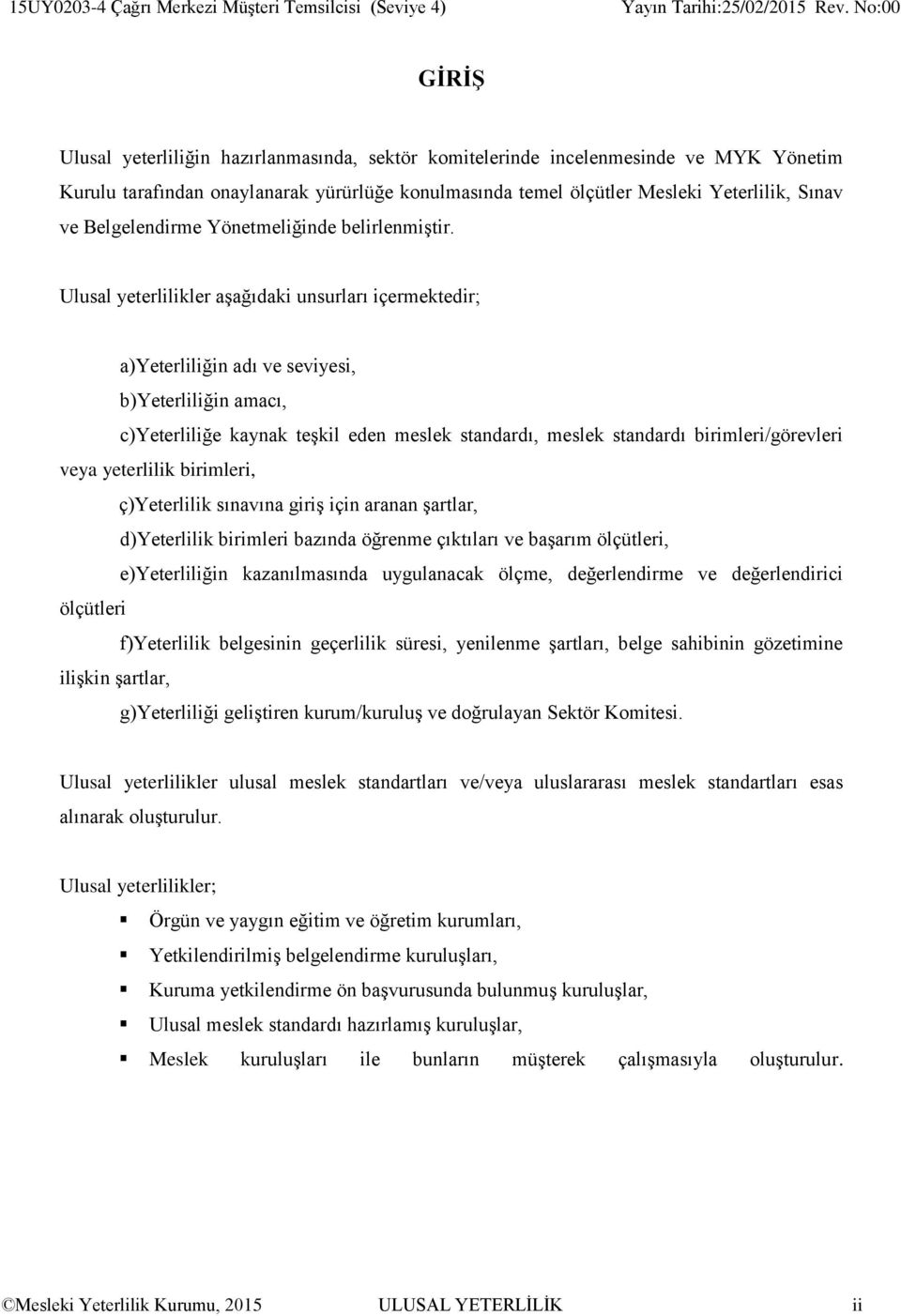 Ulusal yeterlilikler aşağıdaki unsurları içermektedir; a)yeterliliğin adı ve seviyesi, b)yeterliliğin amacı, c)yeterliliğe kaynak teşkil eden meslek standardı, meslek standardı birimleri/görevleri