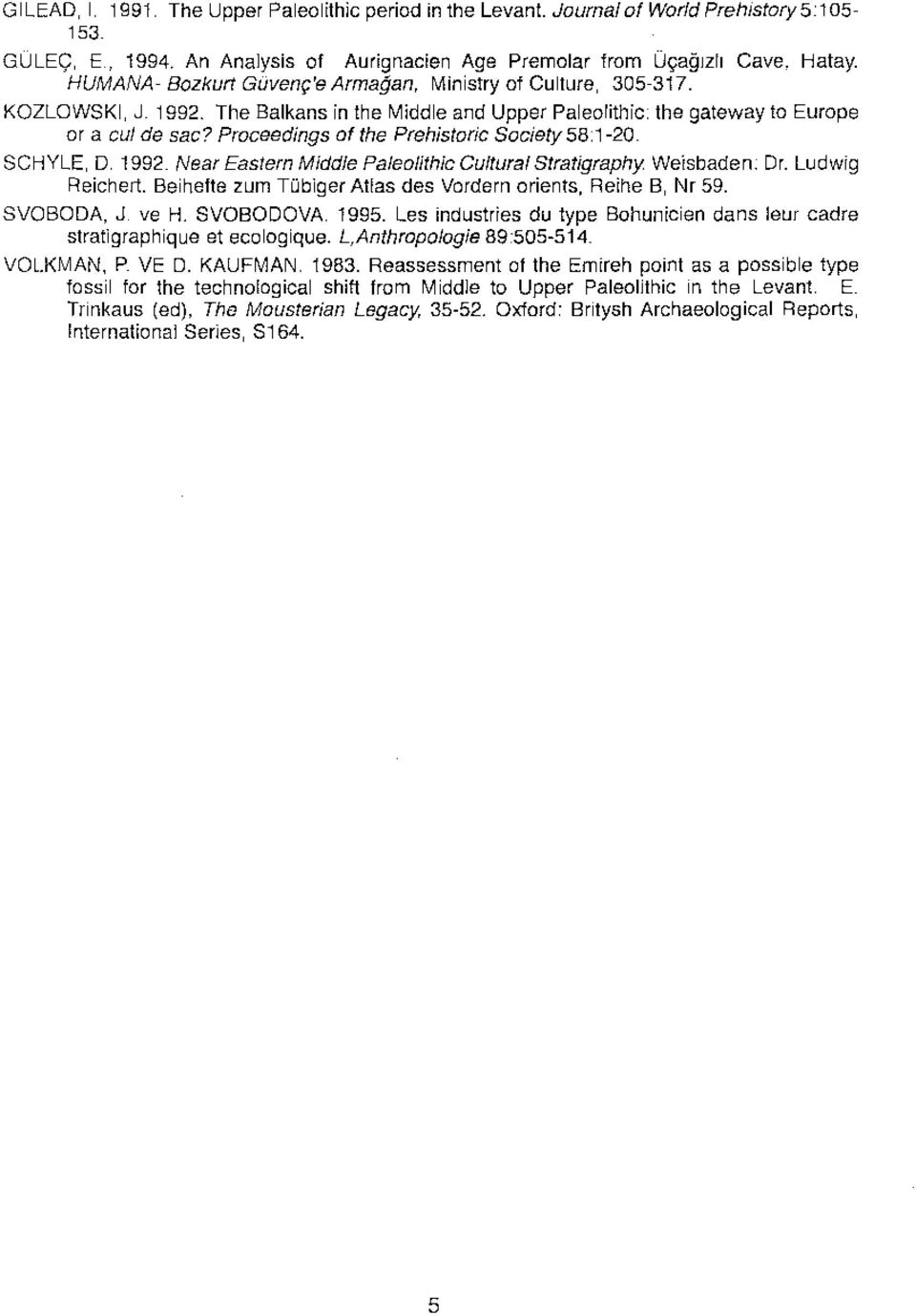 Proceedings of the Prehistoric Society 58:1-20. SCHYLE, D. 1992. Near Eastem Middle Paleolithic Cultural Stratigraphy. Weisbaden: Dr. Ludwig Reiehert.