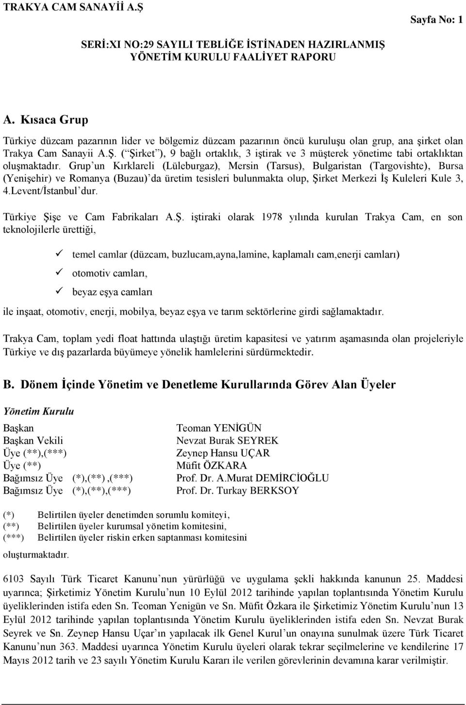 Grup un Kırklareli (Lüleburgaz), Mersin (Tarsus), Bulgaristan (Targovishte), Bursa (Yenişehir) ve Romanya (Buzau) da üretim tesisleri bulunmakta olup, Şirket Merkezi İş Kuleleri Kule 3, 4.