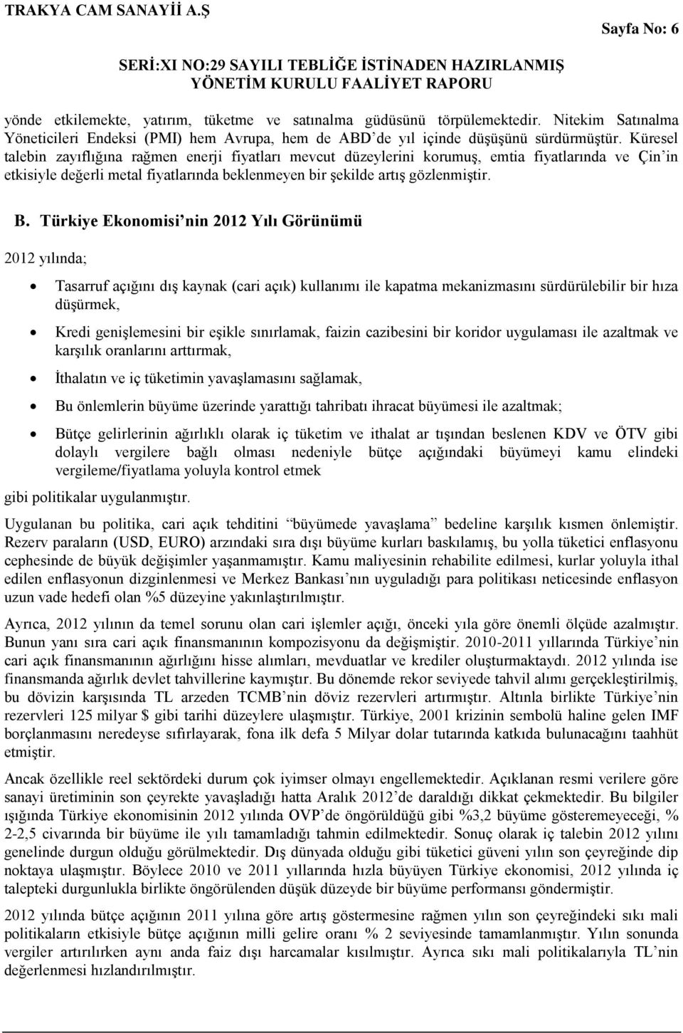 Türkiye Ekonomisi nin 2012 Yılı Görünümü 2012 yılında; Tasarruf açığını dış kaynak (cari açık) kullanımı ile kapatma mekanizmasını sürdürülebilir bir hıza düşürmek, Kredi genişlemesini bir eşikle