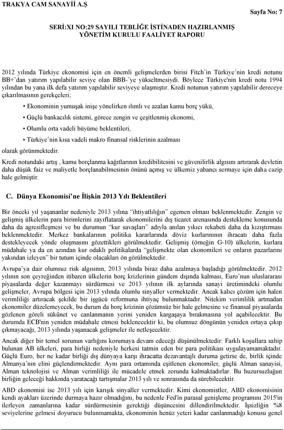 Kredi notunun yatırım yapılabilir dereceye çıkarılmasının gerekçeleri; Ekonominin yumuşak inişe yönelirken ılımlı ve azalan kamu borç yükü, Güçlü bankacılık sistemi, görece zengin ve çeşitlenmiş