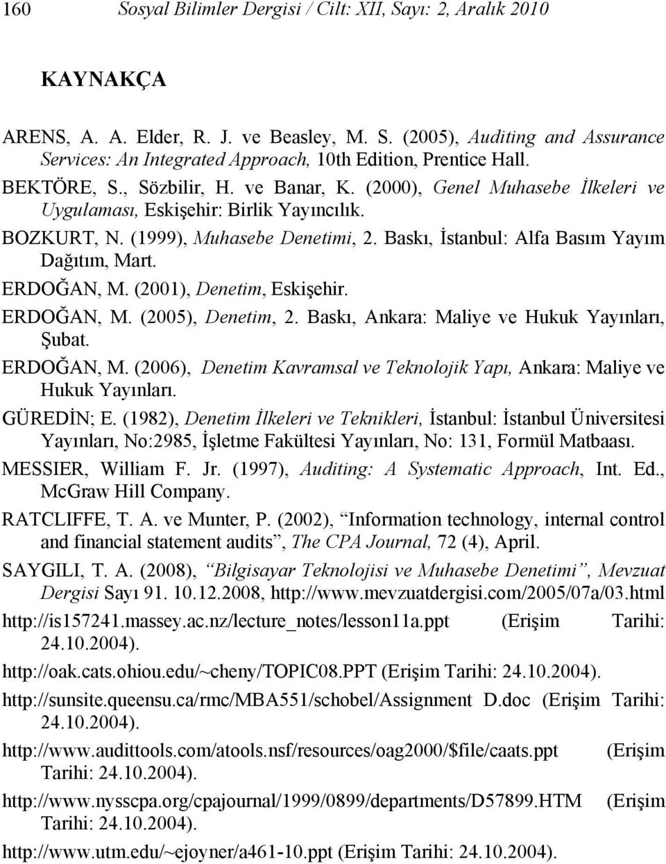 Baskı, İstanbul: Alfa Basım Yayım Dağıtım, Mart. ERDOĞAN, M. (2001), Denetim, Eskişehir. ERDOĞAN, M. (2005), Denetim, 2. Baskı, Ankara: Maliye ve Hukuk Yayınları, Şubat. ERDOĞAN, M. (2006), Denetim Kavramsal ve Teknolojik Yapı, Ankara: Maliye ve Hukuk Yayınları.