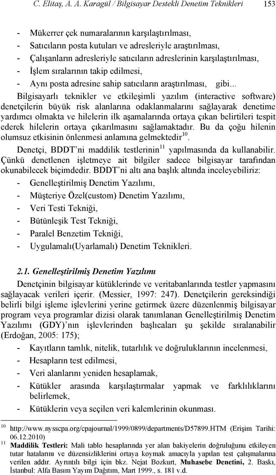 satıcıların adreslerinin karşılaştırılması, - İşlem sıralarının takip edilmesi, - Aynı posta adresine sahip satıcıların araştırılması, gibi.