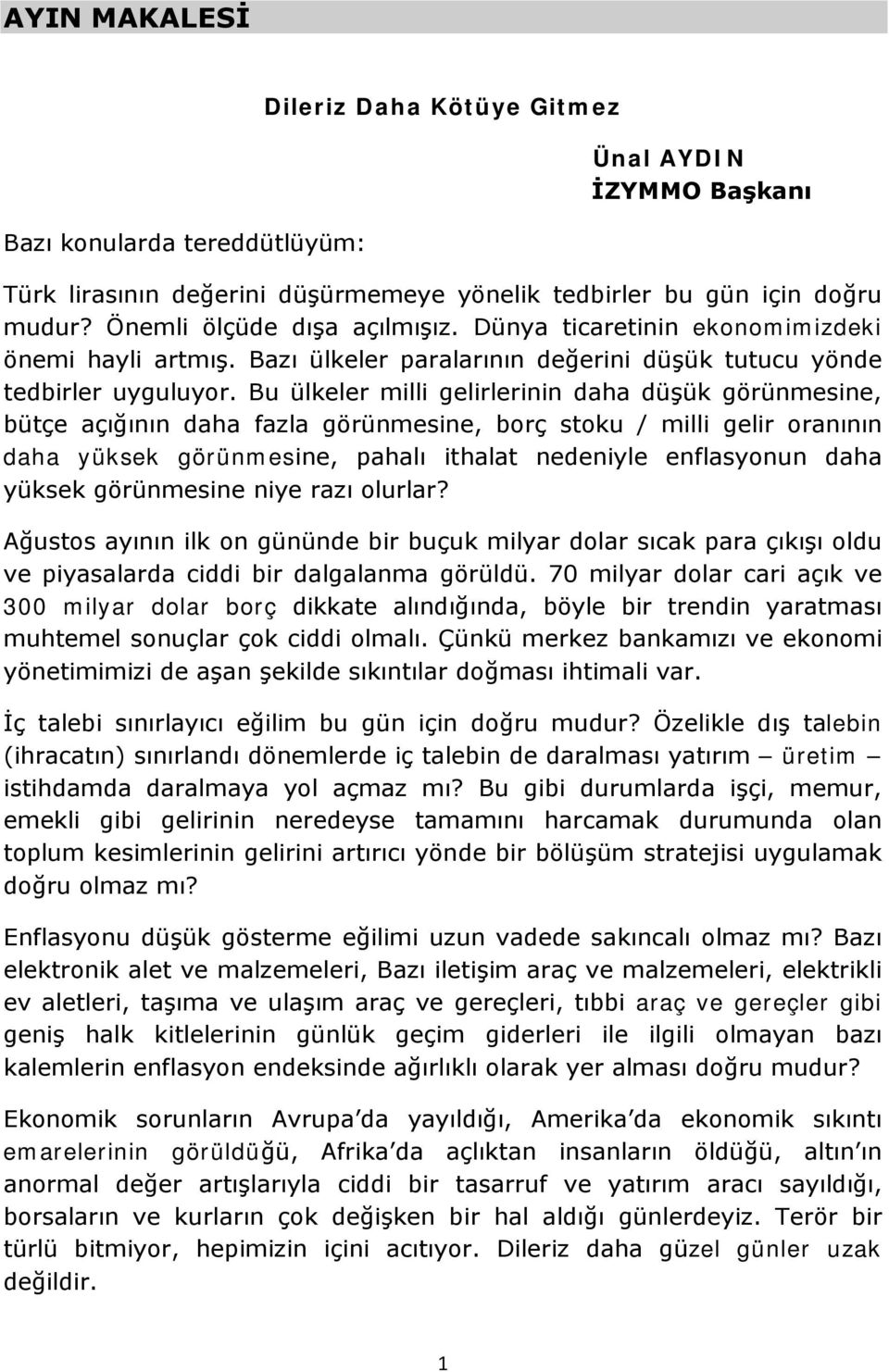 Bu ülkeler milli gelirlerinin daha düşük görünmesine, bütçe açığının daha fazla görünmesine, borç stoku / milli gelir oranının daha yüksek görünmesine, pahalı ithalat nedeniyle enflasyonun daha