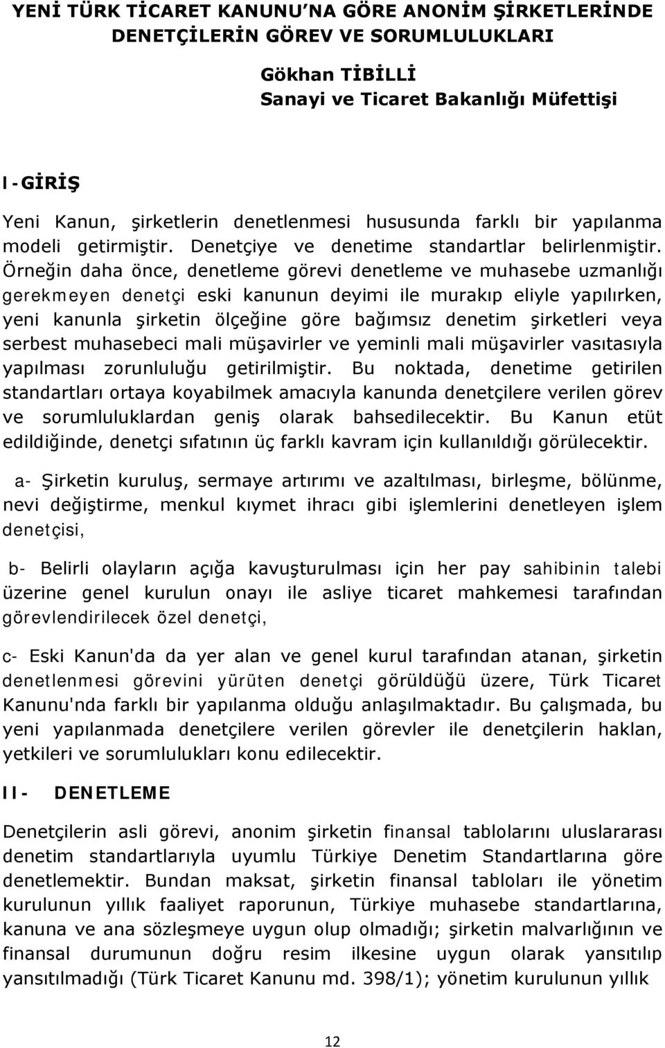 Örneğin daha önce, denetleme görevi denetleme ve muhasebe uzmanlığı gerekmeyen denetçi eski kanunun deyimi ile murakıp eliyle yapılırken, yeni kanunla şirketin ölçeğine göre bağımsız denetim