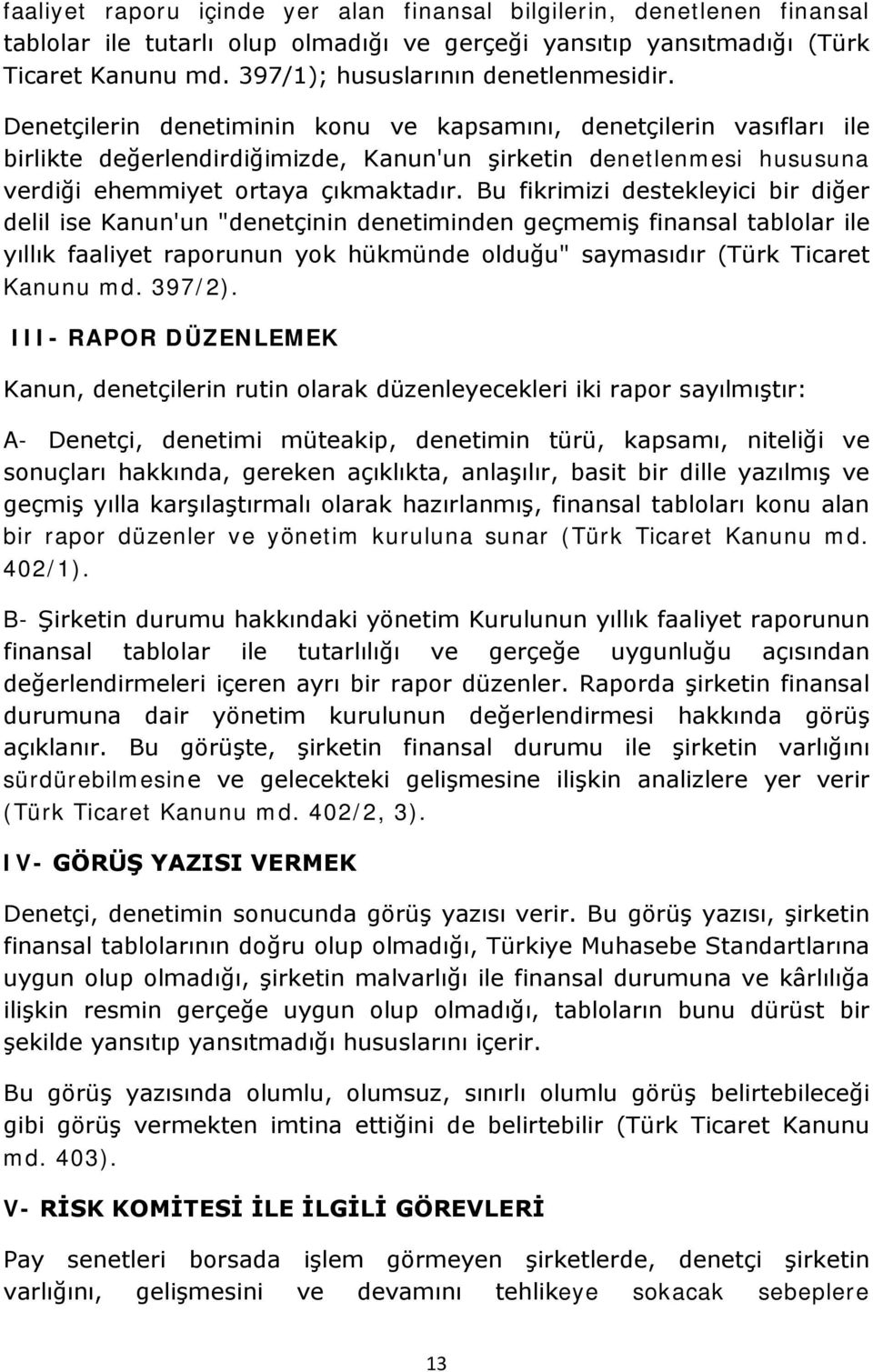 Denetçilerin denetiminin konu ve kapsamını, denetçilerin vasıfları ile birlikte değerlendirdiğimizde, Kanun'un şirketin denetlenmesi hususuna verdiği ehemmiyet ortaya çıkmaktadır.