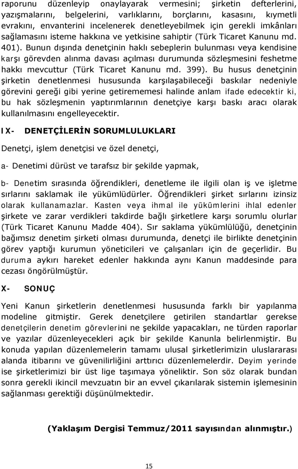 Bunun dışında denetçinin haklı sebeplerin bulunması veya kendisine karşı görevden alınma davası açılması durumunda sözleşmesini feshetme hakkı mevcuttur (Türk Ticaret Kanunu md. 399).