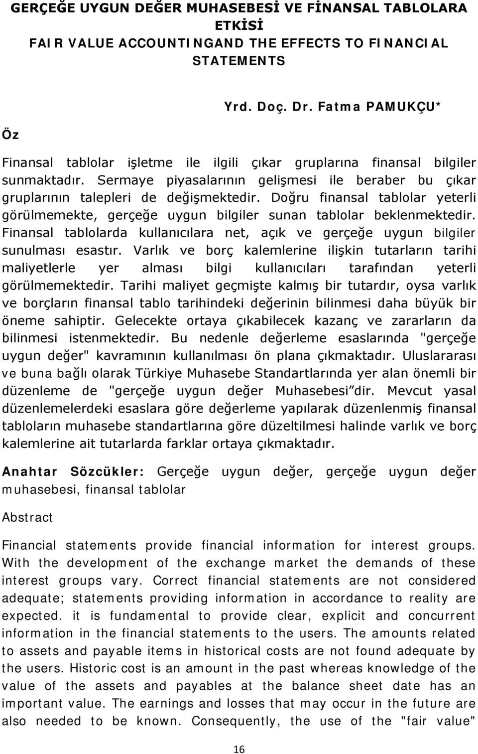 Doğru finansal tablolar yeterli görülmemekte, gerçeğe uygun bilgiler sunan tablolar beklenmektedir. Finansal tablolarda kullanıcılara net, açık ve gerçeğe uygun bilgiler sunulması esastır.