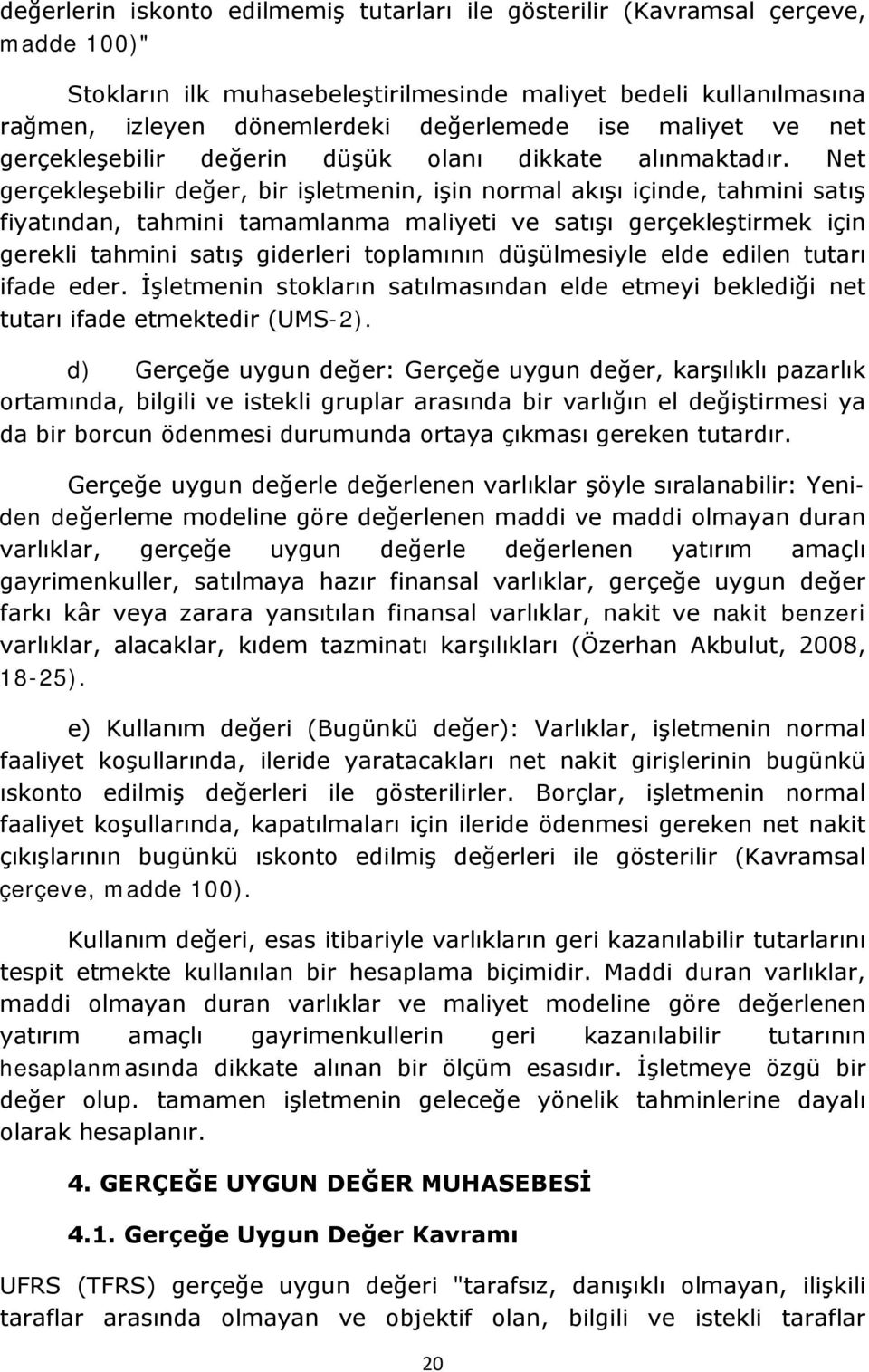 Net gerçekleşebilir değer, bir işletmenin, işin normal akışı içinde, tahmini satış fiyatından, tahmini tamamlanma maliyeti ve satışı gerçekleştirmek için gerekli tahmini satış giderleri toplamının