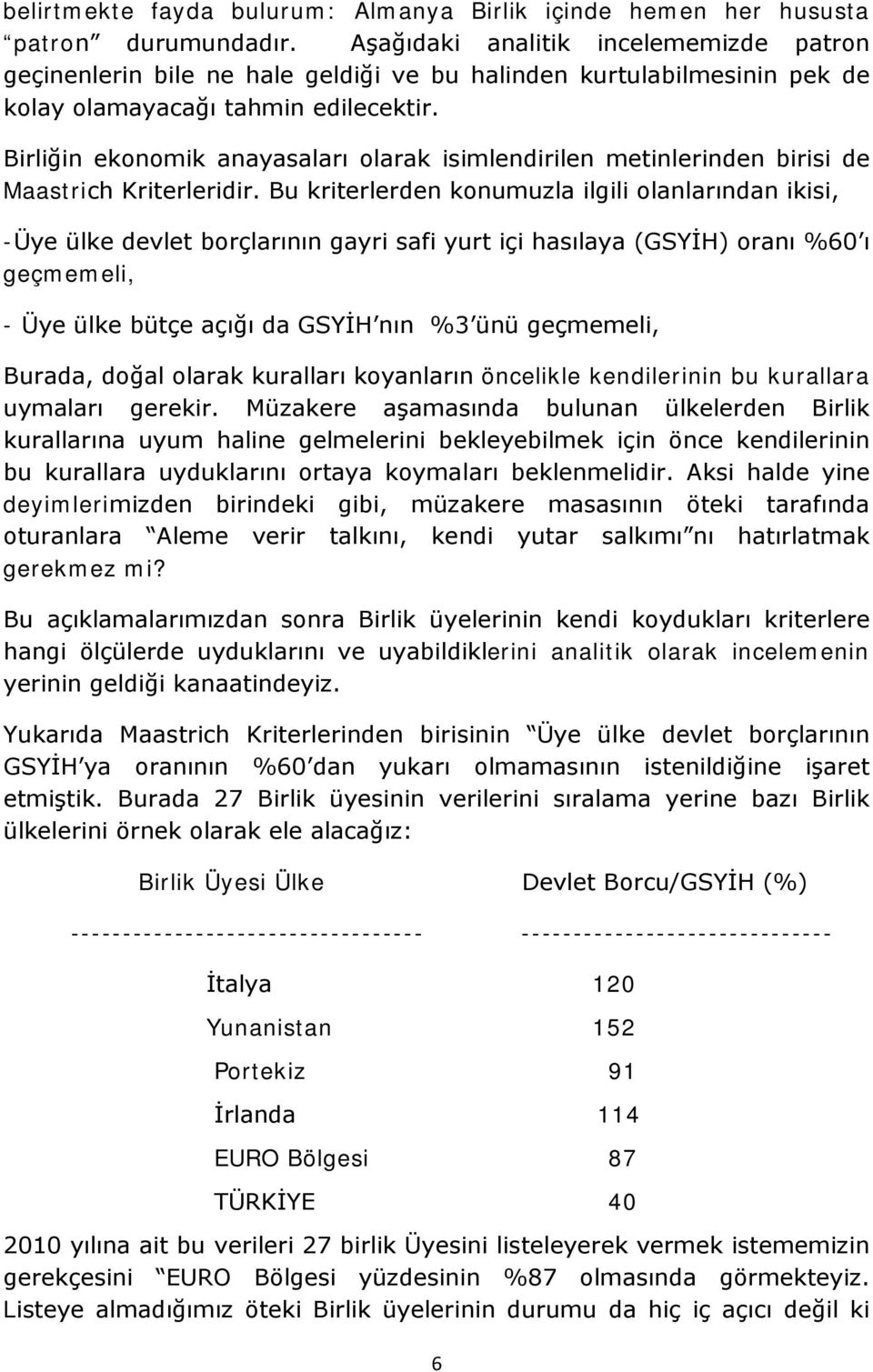 Birliğin ekonomik anayasaları olarak isimlendirilen metinlerinden birisi de Maastrich Kriterleridir.