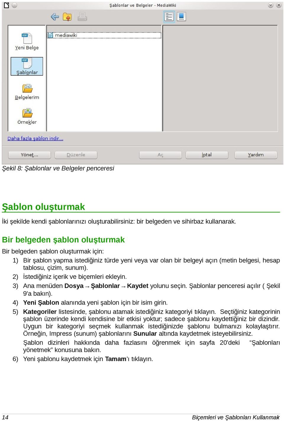 2) İstediğiniz içerik ve biçemleri ekleyin. 3) Ana menüden Dosya Şablonlar Kaydet yolunu seçin. Şablonlar penceresi açılır ( Şekil 9'a bakın). 4) Yeni Şablon alanında yeni şablon için bir isim girin.