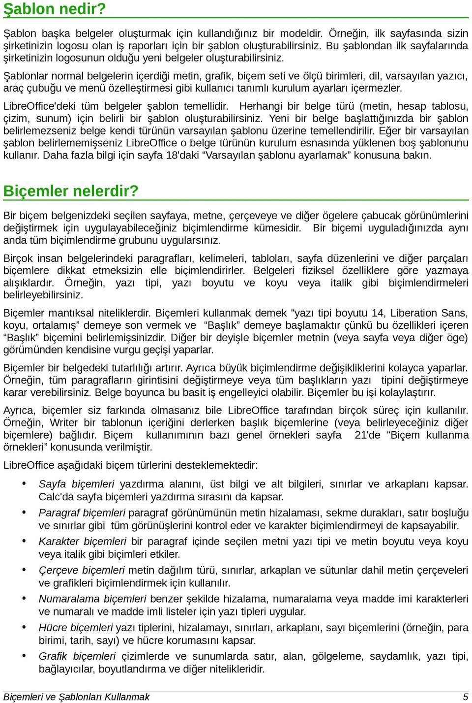 Şablonlar normal belgelerin içerdiği metin, grafik, biçem seti ve ölçü birimleri, dil, varsayılan yazıcı, araç çubuğu ve menü özelleştirmesi gibi kullanıcı tanımlı kurulum ayarları içermezler.