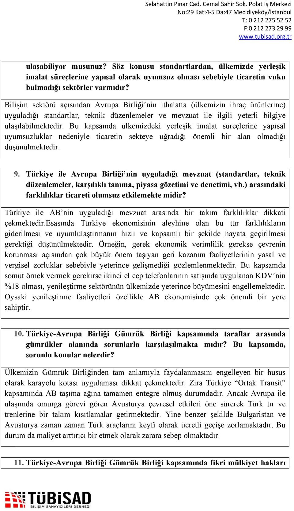 Bu kapsamda ülkemizdeki yerleşik imalat süreçlerine yapısal uyumsuzluklar nedeniyle ticaretin sekteye uğradığı önemli bir alan olmadığı düşünülmektedir. 9.