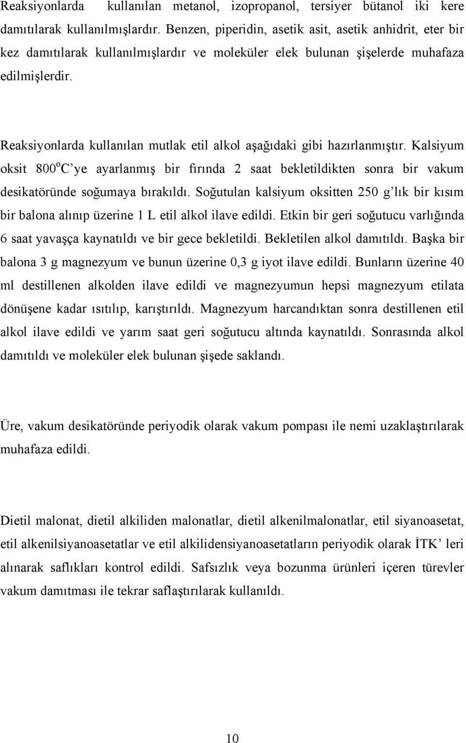 Reaksiyonlarda kullanılan mutlak etil alkol aşağıdaki gibi hazırlanmıştır. Kalsiyum oksit 800 o C ye ayarlanmış bir fırında 2 saat bekletildikten sonra bir vakum desikatöründe soğumaya bırakıldı.