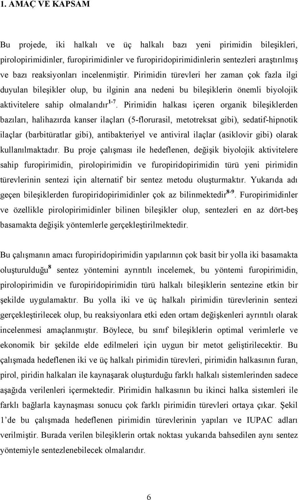 Pirimidin halkası içeren organik bileşiklerden bazıları, halihazırda kanser ilaçları (5-florurasil, metotreksat gibi), sedatif-hipnotik ilaçlar (barbitüratlar gibi), antibakteriyel ve antiviral