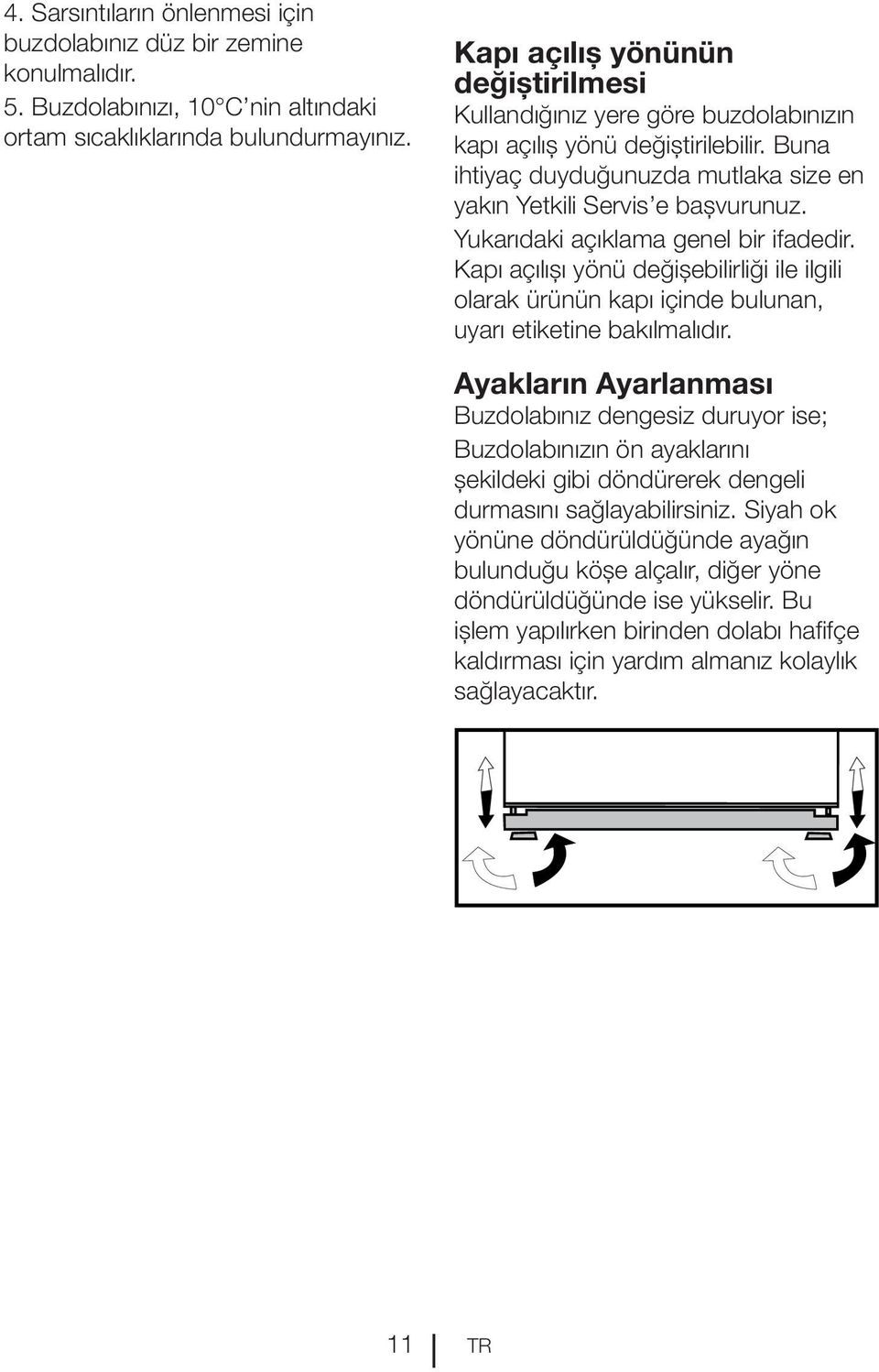 Yukarıdaki açıklama genel bir ifadedir. Kapı açılışı yönü değişebilirliği ile ilgili olarak ürünün kapı içinde bulunan, uyarı etiketine bakılmalıdır.