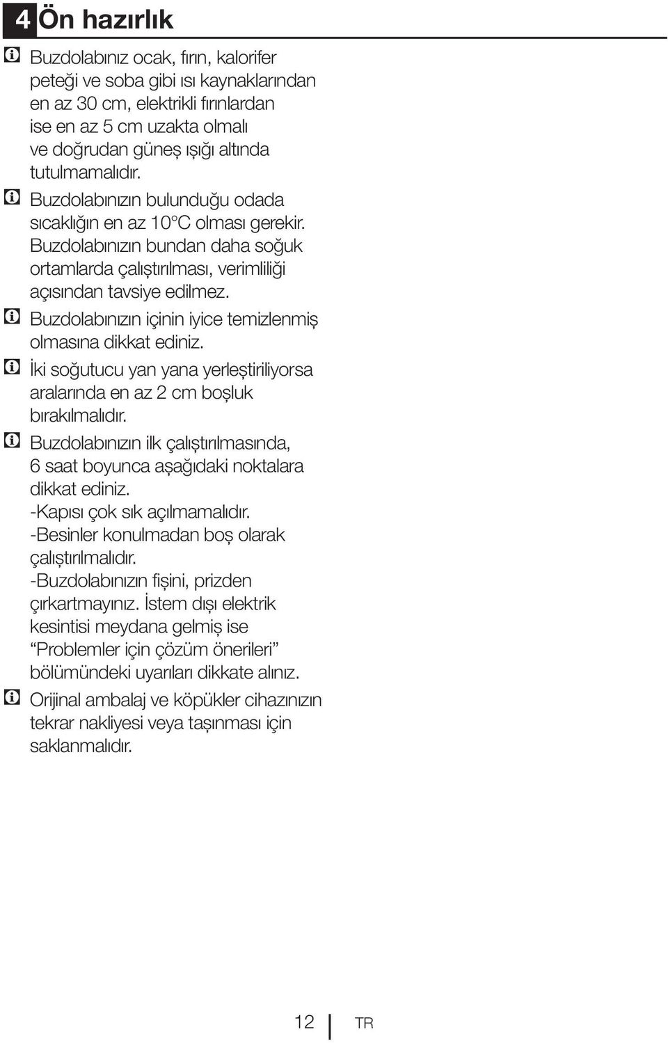 C Buzdolabınızın içinin iyice temizlenmiş olmasına dikkat ediniz. C İki soğutucu yan yana yerleştiriliyorsa aralarında en az 2 cm boşluk bırakılmalıdır.