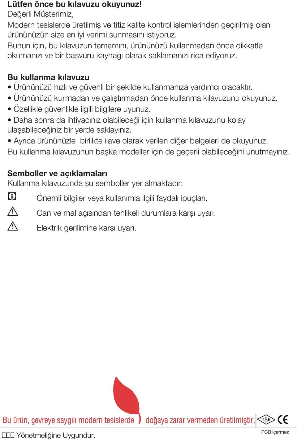 Bu kullanma kılavuzu Ürününüzü hızlı ve güvenli bir şekilde kullanmanıza yardımcı olacaktır. Ürününüzü kurmadan ve çalıştırmadan önce kullanma kılavuzunu okuyunuz.