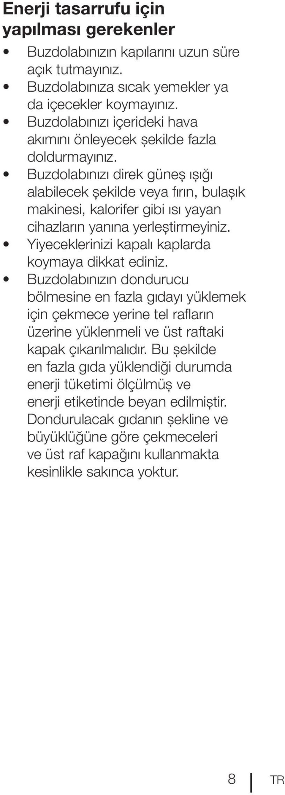 Buzdolabınızı direk güneş ışığı alabilecek şekilde veya fırın, bulaşık makinesi, kalorifer gibi ısı yayan cihazların yanına yerleştirmeyiniz. Yiyeceklerinizi kapalı kaplarda koymaya dikkat ediniz.