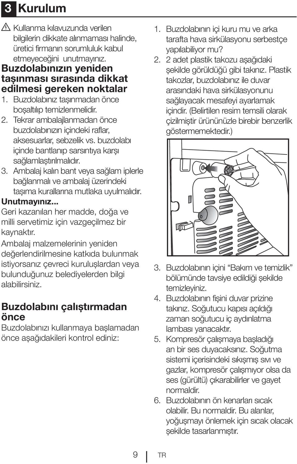 Tekrar ambalajlanmadan önce buzdolabınızın içindeki raflar, aksesuarlar, sebzelik vs. buzdolabı içinde bantlanıp sarsıntıya karşı sağlamlaştırılmalıdır. 3.