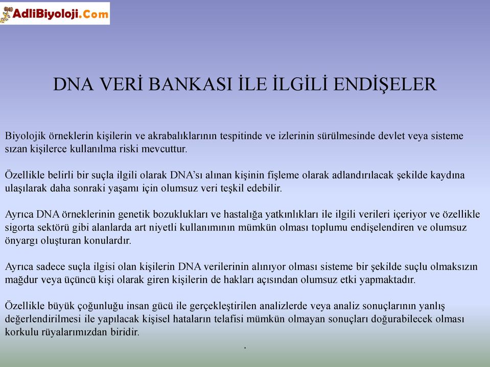 Ayrıca DNA örneklerinin genetik bozuklukları ve hastalığa yatkınlıkları ile ilgili verileri içeriyor ve özellikle sigorta sektörü gibi alanlarda art niyetli kullanımının mümkün olması toplumu