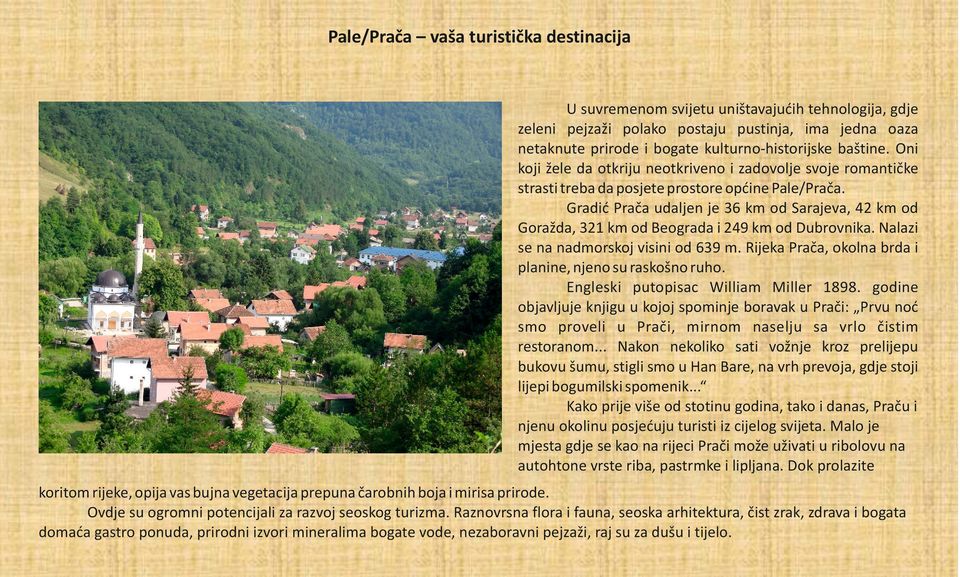 Gradić Prača udaljen je 36 km od Sarajeva, 42 km od Goražda, 321 km od Beograda i 249 km od Dubrovnika. Nalazi se na nadmorskoj visini od 639 m.